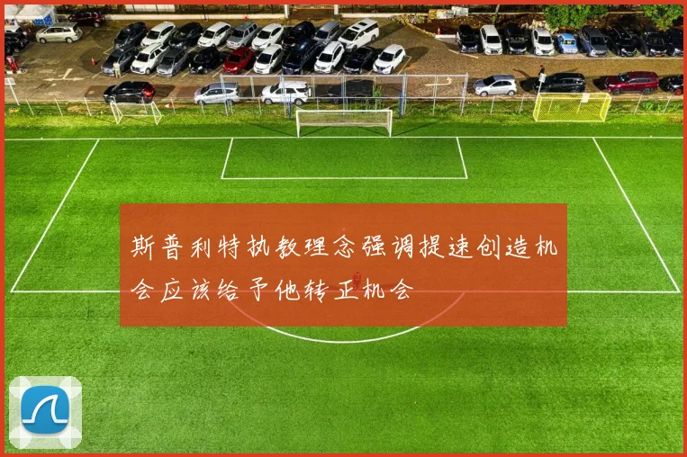 斯普利特执教理念强调提速创造机会应该给予他转正机会